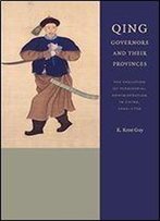 Qing Governors And Their Provinces: The Evolution Of Territorial Administration In China, 1644-1796, New Edition (A China Program Book)
