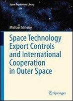Space Technology Export Controls And International Cooperation In Outer Space (Space Regulations Library)