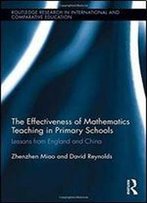 The Effectiveness Of Mathematics Teaching In Primary Schools: Lessons From England And China (Routledge Research In International And Comparative Education)