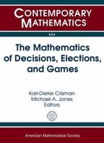 The Mathematics Of Decisions, Elections, And Games (Contemporary Mathematics)