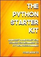 The Python Starter Kit: An In-Depth And Practical Course For Beginners To Python Programming. Including Detailed Step-By-Step Guides And Practical Demonstrations.