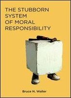 The Stubborn System Of Moral Responsibility (Mit Press)