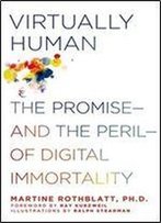 Virtually Human: The Promise And The Peril Of Digital Immortality