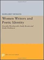 Women Writers And Poetic Identity: Dorothy Wordsworth, Emily Bronte And Emily Dickinson (Princeton Legacy Library)