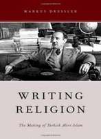 Writing Religion: The Making Of Turkish Alevi Islam (Aar Reflection And Theory In The Study Of Religion)