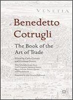 Benedetto Cotrugli The Book Of The Art Of Trade: With Scholarly Essays From Niall Ferguson, Giovanni Favero, Mario Infelise, Tiziano Zanato And Vera Ribaudo