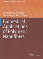 Biomedical Applications Of Polymeric Nanofibers (Advances In Polymer Science)