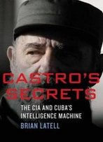 Castro's Secrets: Cuban Intelligence, The Cia, And The Assassination Of John F. Kennedy