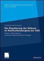 Die Regulierung Der Silikose Im Ruhrkohlenbergbau Bis 1952: Staat, Unternehmen Und Die Gesundheit Der Arbeiter (Research In Management Accounting & Control)