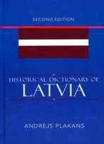 Historical Dictionary Of Latvia (Historical Dictionaries Of Europe)