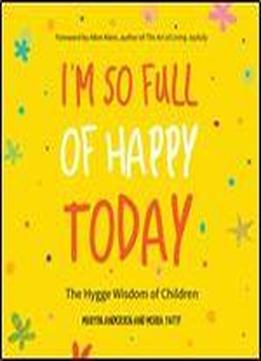 I'm So Full Of Happy Today: The Hygge Wisdom Of Children