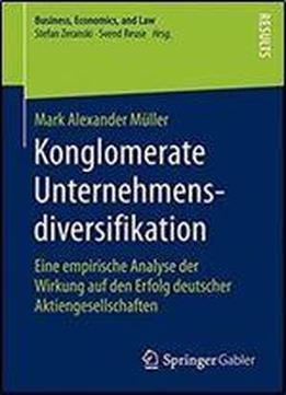 Konglomerate Unternehmensdiversifikation: Eine Empirische Analyse Der Wirkung Auf Den Erfolg Deutscher Aktiengesellschaften (business, Economics, And Law)