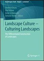 Landscape Culture - Culturing Landscapes: The Differentiated Construction Of Landscapes (Raumfragen: Stadt Region Landschaft)