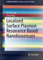 Localized Surface Plasmon Resonance Based Nanobiosensors (Springerbriefs In Molecular Science)