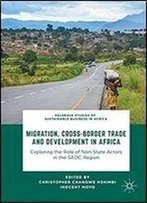 Migration, Cross-Border Trade And Development In Africa: Exploring The Role Of Non-State Actors In The Sadc Region (Palgrave Studies Of Sustainable Business In Africa)