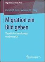Migration Ein Bild Geben: Visuelle Aushandlungen Von Diversitat (Migrationsgesellschaften)