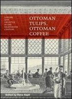 Ottoman Tulips, Ottoman Coffee: Leisure And Lifestyle In The Eighteenth Century