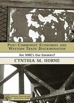 Post-Communist Economies And Western Trade Discrimination: Are Nmes Our Enemies? (Political Evolution And Institutional Change)