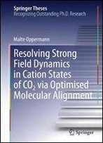 Resolving Strong Field Dynamics In Cation States Of Co_2 Via Optimised Molecular Alignment (Springer Theses)