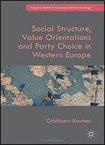 Social Structure, Value Orientations And Party Choice In Western Europe (Palgrave Studies In European Political Sociology)