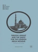 Tablighi Jamaat And The Quest For The London Mega Mosque: Continuity And Change (The Modern Muslim World)