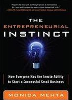 The Entrepreneurial Instinct: How Everyone Has The Innate Ability To Start A Successful Small Business