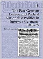 The Pan-German League And Radical Nationalist Politics In Interwar Germany, 191839