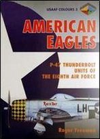American Eagles, Volume 3: P-47 Thunderbolt Units Of The Eighth Air Force (Usaaf Colours)