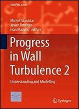 Progress In Wall Turbulence: Understanding And Modelling