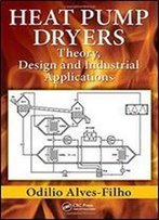 Heat Pump Dryers: Theory, Design And Industrial Applications
