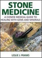 Stone Medicine: A Chinese Medical Guide To Healing With Gems And Minerals