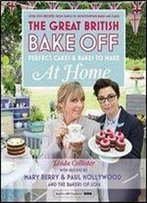 Great British Bake Off - Perfect Cakes & Bakes To Make At Home: Official Tie-In To The 2016 Series