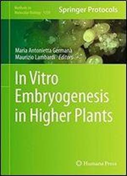 In Vitro Embryogenesis In Higher Plants (methods In Molecular Biology, Book 1359)