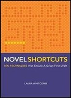 Novel Shortcuts: Ten Techniques That Ensure A Great First Draft
