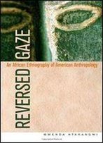 Reversed Gaze: An African Ethnography Of American Anthropology