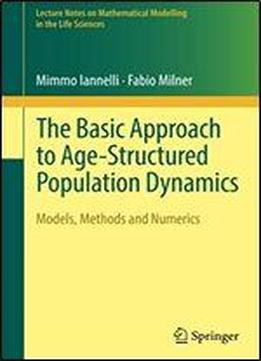 The Basic Approach To Age-structured Population Dynamics: Models, Methods And Numerics (lecture Notes On Mathematical Modelling In The Life Sciences)