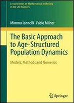 The Basic Approach To Age-Structured Population Dynamics: Models, Methods And Numerics (Lecture Notes On Mathematical Modelling In The Life Sciences)