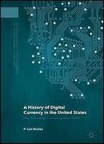 A History Of Digital Currency In The United States: New Technology In An Unregulated Market (Palgrave Advances In The Economics Of Innovation And Technology)