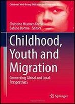 Childhood, Youth And Migration: Connecting Global And Local Perspectives (Childrens Well-Being: Indicators And Research)