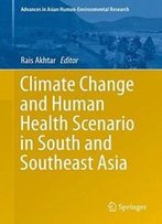 Climate Change And Human Health Scenario In South And Southeast Asia (Advances In Asian Human-Environmental Research)