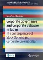 Corporate Governance And Corporate Behavior In Japan: The Consequences Of Stock Options And Corporate Diversification (Springerbriefs In Economics)