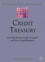 Credit Treasury: A Credit Pricing Guide In Liquid And Non-Liquid Markets (Palgrave Macmillan Finance And Capital Market)