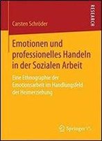 Emotionen Und Professionelles Handeln In Der Sozialen Arbeit: Eine Ethnographie Der Emotionsarbeit Im Handlungsfeld Der Heimerziehung