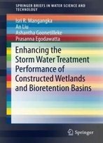 Enhancing The Storm Water Treatment Performance Of Constructed Wetlands And Bioretention Basins (Springerbriefs In Water Science And Technology)