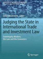 Judging The State In International Trade And Investment Law: Sovereignty Modern, The Law And The Economics (International Law And The Global South)