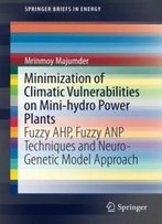 Minimization Of Climatic Vulnerabilities On Mini-Hydro Power Plants: Fuzzy Ahp, Fuzzy Anp Techniques And Neuro-Genetic Model Approach (Springerbriefs In Energy)