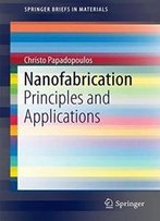 Nanofabrication: Principles And Applications (Springerbriefs In Materials)