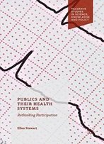 Publics And Their Health Systems: Rethinking Participation (Palgrave Studies In Science, Knowledge And Policy)