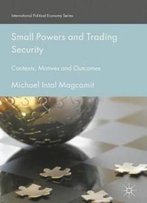 Small Powers And Trading Security: Contexts, Motives And Outcomes (International Political Economy Series)