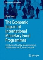The Economic Impact Of International Monetary Fund Programmes: Institutional Quality, Macroeconomic Stabilization And Economic Growth (Contributions To Economics)